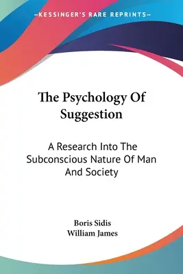 Psychológia sugescie: Výskum podvedomej povahy človeka a spoločnosti - The Psychology Of Suggestion: A Research Into The Subconscious Nature Of Man And Society