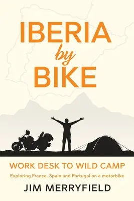 Iberia na bicykli: Od pracovného stola po divoký tábor: Vydajte sa na prieskum Francúzska, Španielska a Portugalska na motorke. - Iberia by Bike: Work Desk to Wild Camp: Exploring France, Spain and Portugal on a motorbike.