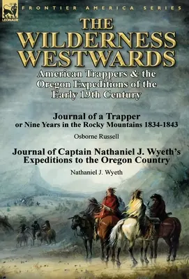 Divočina na západe: Americkí traperi a oregonské výpravy na začiatku 19. storočia - denník trapera alebo deväť rokov v Skalnatom M - The Wilderness Westwards: American Trappers & the Oregon Expeditions of the Early 19th Century-Journal of a Trapper or Nine Years in the Rocky M