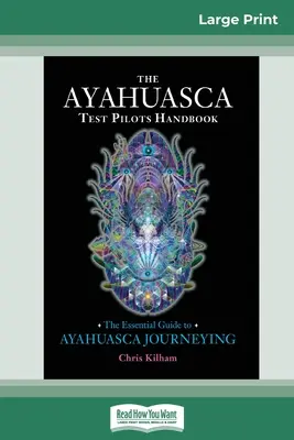 Príručka testovacieho pilota ayahuascy: Základný sprievodca cestovaním s ayahuascou (16pt Large Print Edition) - The Ayahuasca Test Pilot's Handbook: The Essential Guide to Ayahuasca Journeying (16pt Large Print Edition)