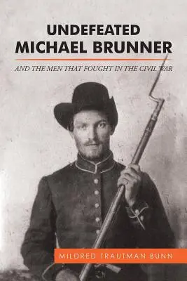 Neporazený Michael Brunner: A muži, ktorí bojovali v občianskej vojne - Undefeated Michael Brunner: And the Men That Fought in the Civil War
