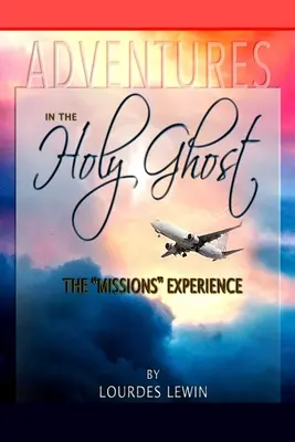 Dobrodružstvá v Duchu Svätom: Misijné skúsenosti - Adventures in the Holy Ghost: The Missions Experience