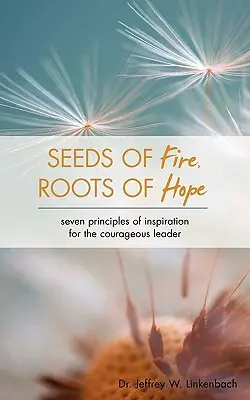 Semená ohňa, korene nádeje: Sedem princípov inšpirácie pre odvážneho lídra - Seeds of Fire, Roots of Hope: Seven Principles of Inspiration for the Courageous Leader