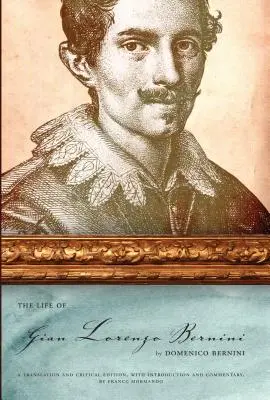 Život Gian Lorenza Berniniho: Franco Mormando: Preklad a kritické vydanie s úvodom a komentárom - The Life of Gian Lorenzo Bernini: A Translation and Critical Edition, with Introduction and Commentary, by Franco Mormando