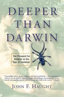 Hlbšie ako Darwin: Vyhliadky náboženstva vo veku evolúcie: viac ako Darwin: výhľad na náboženstvo v dobe evolúcie - Deeper Than Darwin: The Prospect For Religion In The Age Of Evolution