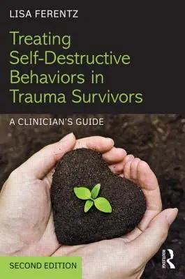 Liečba sebadeštruktívneho správania u ľudí, ktorí prežili traumu: Príručka pre lekára - Treating Self-Destructive Behaviors in Trauma Survivors: A Clinician's Guide