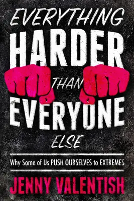 Všetko ťažšie ako všetci ostatní: Prečo sa niektorí z nás tlačia do extrémov - Everything Harder Than Everyone Else: Why Some of Us Push Ourselves to Extremes