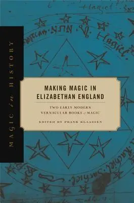 Vytváranie mágie v alžbetínskom Anglicku: Dve ranonovoveké ľudové knihy o mágii - Making Magic in Elizabethan England: Two Early Modern Vernacular Books of Magic