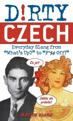 Špinavá čeština: Každodenný slang od Čo je? po F*%# Off! - Dirty Czech: Everyday Slang from What's Up? to F*%# Off!