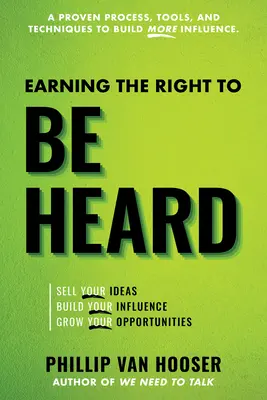 Získanie práva byť vypočutý: Predajte svoje nápady, vybudujte si vplyv, zväčšite svoje príležitosti - Earning the Right to Be Heard: Sell Your Ideas, Build Your Influence, Grow Your Opportunities