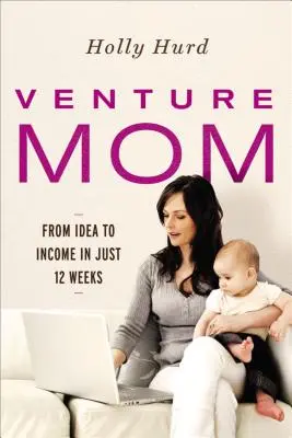Venture Mom: Od nápadu k príjmu za 12 týždňov - Venture Mom: From Idea to Income in Just 12 Weeks