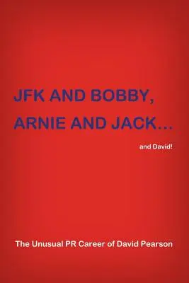 JFK a BOBBY, ARNIE a JACK... a David!: Neobyčajná PR kariéra Davida Pearsona - JFK and BOBBY, ARNIE and JACK...and David!: The Unusual PR Career of David Pearson
