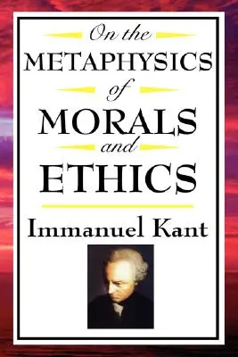 O metafyzike morálky a etiky: Kant: Kant: Základy metafyziky morálky, Úvod do metafyziky morálky, Metafyzická ele - On the Metaphysics of Morals and Ethics: Kant: Groundwork of the Metaphysics of Morals, Introduction to the Metaphysic of Morals, the Metaphysical Ele