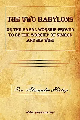Dva Babylony alebo pápežský kult sa ukázal ako kult Nimroda a jeho manželky - The Two Babylons or the Papal Worship Proved to Be the Worship of Nimrod and His Wife