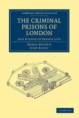 The Criminal Prisons of London (Kriminálne väznice v Londýne): A scény z väzenského života - The Criminal Prisons of London: And Scenes of Prison Life