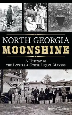 North Georgia Moonshine: História Lovellovcov a ďalších výrobcov liehovín - North Georgia Moonshine: A History of the Lovells & Other Liquor Makers