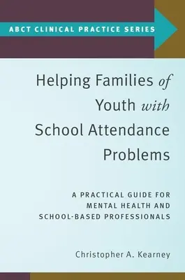 Pomoc rodinám mladých ľudí s problémami so školskou dochádzkou: Praktická príručka pre odborníkov v oblasti duševného zdravia a školstva - Helping Families of Youth with School Attendance Problems: A Practical Guide for Mental Health and School-Based Professionals