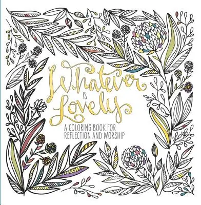 Čokoľvek je krásne: Omaľovánky na zamyslenie a uctievanie - Whatever Is Lovely: A Coloring Book for Reflection and Worship