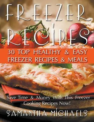 Recepty z mrazničky: 30 najlepších zdravých a jednoduchých receptov a jedál z mrazničky - Freezer Recipes: 30 Top Healthy & Easy Freezer Recipes & Meals Revealed