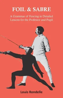 Fólia a šabľa - Gramatika šermu v podrobných lekciách pre profesora a žiaka - Foil and Sabre - A Grammar of Fencing in Detailed Lessons for the Professor and Pupil