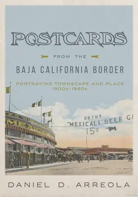 Pohľadnice z pohraničia Baja California: 20. storočia - 50. roky 20. storočia: zobrazenie krajiny a miesta - Postcards from the Baja California Border: Portraying Townscape and Place, 1900s-1950s