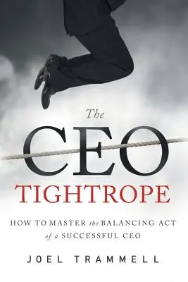 The CEO Tightrope: Ako zvládnuť balansovanie úspešného generálneho riaditeľa - The CEO Tightrope: How to Master the Balancing Act of a Successful CEO