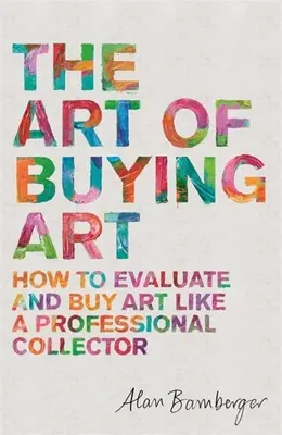 Umenie kupovať umenie: Ako hodnotiť a kupovať umenie ako profesionálny zberateľ - The Art of Buying Art: How to Evaluate and Buy Art Like a Professional Collector