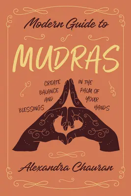Moderný sprievodca mudrami: Mudry pre mužov: Návod na vytvorenie rovnováhy a požehnania na dlani - Modern Guide to Mudras: Create Balance and Blessings in the Palm of Your Hands