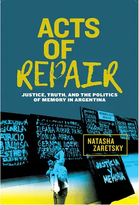 Akty nápravy: Spravodlivosť, pravda a politika pamäti v Argentíne - Acts of Repair: Justice, Truth, and the Politics of Memory in Argentina