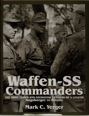 Velitelia Waffen-SS: Augsberger po Kreutza: velitelia armád, zborov a divízií - legenda - Waffen-SS Commanders: The Army, Corps and Division Leaders of a Legend-Augsberger to Kreutz