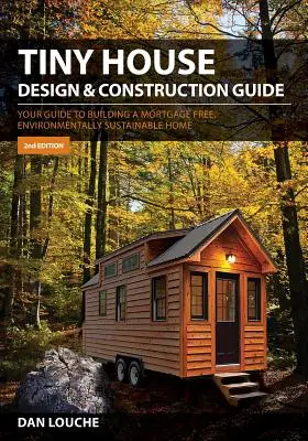 Sprievodca navrhovaním a výstavbou malých domov: Sprievodca stavbou ekologicky udržateľného domu bez hypotéky - Tiny House Design & Construction Guide: Your Guide to Building a Mortgage Free, Environmentally Sustainable Home