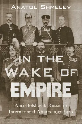 Na ceste za impériom: Rusko v medzinárodných vzťahoch, 1917-1920 - In the Wake of Empire: Anti-Bolshevik Russia in International Affairs, 1917-1920