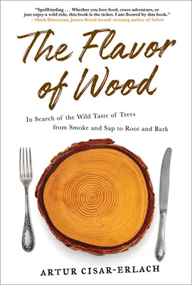 Chuť dreva: Hľadanie divokej chuti stromov od dymu a SAP po koreň a kôru - The Flavor of Wood: In Search of the Wild Taste of Trees from Smoke and SAP to Root and Bark