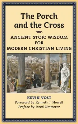Príhovor a kríž: Kríž a kríž: staroveká stoická múdrosť pre moderný kresťanský život - The Porch and the Cross: Ancient Stoic Wisdom for Modern Christian Living