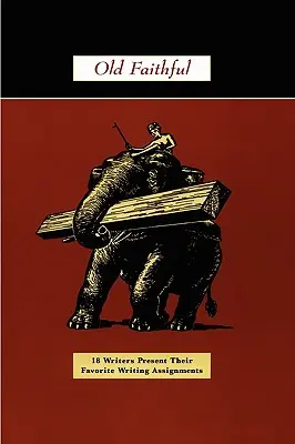Old Faithful: 18 spisovateľov predstavuje svoje obľúbené úlohy na písanie - Old Faithful: 18 Writers Present Their Favorite Writing Assignments