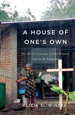 Vlastný dom: Morálna ekonómia pomoci po katastrofe v Salvadore - A House of One's Own: The Moral Economy of Post-Disaster Aid in El Salvador
