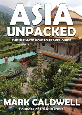 Asia Unpacked: Ako cestovať po Ázii - Asia Unpacked: The ultimate how to travel guide