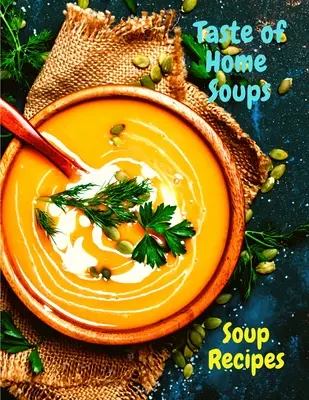 Chuť domácich polievok: 500 obľúbených rodinných receptov na polievky - Taste of Home Soups: 500 Heartwarming Family Favorites Soup Recipes