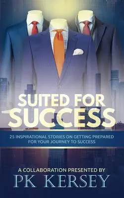 Vhodný na úspech: 25 inšpiratívnych príbehov o tom, ako sa pripraviť na cestu k úspechu - Suited For Success: 25 Inspirational Stories on Getting Prepared for Your Journey to Success