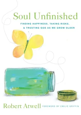 Nedokončená duša: Nájsť šťastie, riskovať a dôverovať Bohu, keď starneme - Soul Unfinished: Finding Happiness, Taking Risks, and Trusting God as We Grow Older
