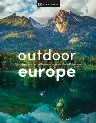 Outdoor Europe: Vydajte sa na cestu do prírody: Epické dobrodružstvá, neuveriteľné zážitky a premyslené úteky - Outdoor Europe: Epic Adventures, Incredible Experiences, and Mindful Escapes