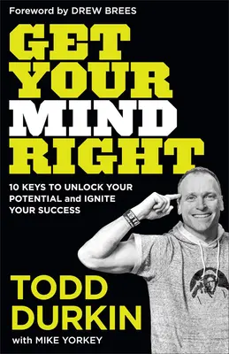 Správne zmýšľanie: 10 kľúčov k uvoľneniu vášho potenciálu a naštartovaniu vášho úspechu - Get Your Mind Right: 10 Keys to Unlock Your Potential and Ignite Your Success