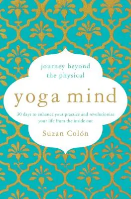 Joga mysle: Cesta za hranice fyzického, 30 dní na zlepšenie vašej praxe a revolúciu vášho života zvnútra - Yoga Mind: Journey Beyond the Physical, 30 Days to Enhance Your Practice and Revolutionize Your Life from the Inside Out