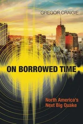 Vo vypožičanom čase: Ďalšie veľké zemetrasenie v Severnej Amerike - On Borrowed Time: North America's Next Big Quake