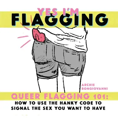 Yes I'm Flagging: Ako používať kód vreckoviek na signalizáciu sexu, ktorý chcete mať - Yes I'm Flagging: Queer Flagging 101: How to Use the Hanky Code to Signal the Sex You Want to Have