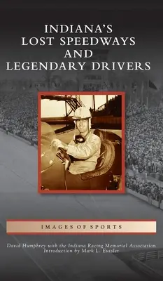Stratené rýchlostné dráhy a legendárni jazdci Indiany - Indiana's Lost Speedways and Legendary Drivers