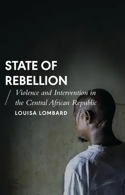 Stav povstania: Násilie a intervencia v Stredoafrickej republike - State of Rebellion: Violence and Intervention in the Central African Republic