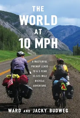 Svet rýchlosťou 10 MPH: Majstrovská predmanželská zmluva vedie k trojročnému dobrodružstvu na bicykli dlhému 33 523 míľ - The World at 10 MPH: A Masterful Prenup Leads to a 3-Year 33,523-Mile Bicycle Adventure