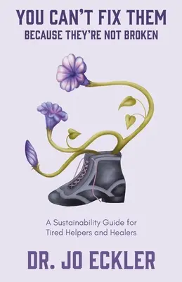 Nemôžete ich opraviť - pretože nie sú rozbití: Príručka udržateľnosti pre unavených pomocníkov a liečiteľov - You Can't Fix Them--Because They're Not Broken: A Sustainability Guide for Tired Helpers and Healers