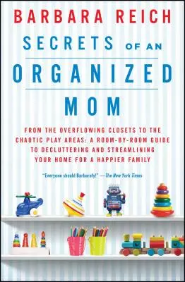 Tajomstvá organizovanej mamy: Od preplnených skríň po chaotické hracie kútiky: Príručka pre upratovanie a zefektívnenie domácnosti: Izba po izbe - Secrets of an Organized Mom: From the Overflowing Closets to the Chaotic Play Areas: A Room-By-Room Guide to Decluttering and Streamlining Your Hom